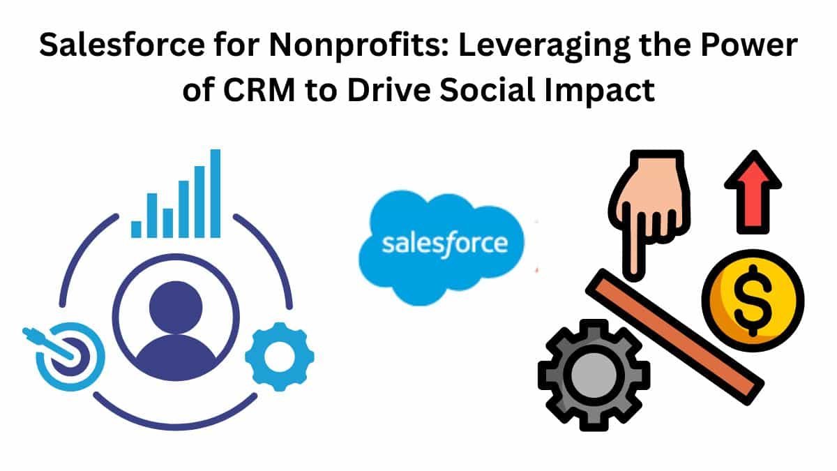 Salesforce for Nonprofits: Leveraging the Power of CRM to Drive Social Impact